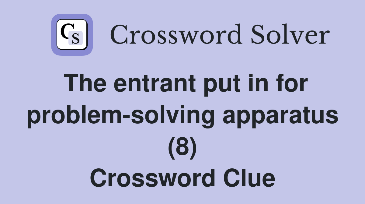 The entrant put in for problem solving apparatus (8) Crossword Clue
