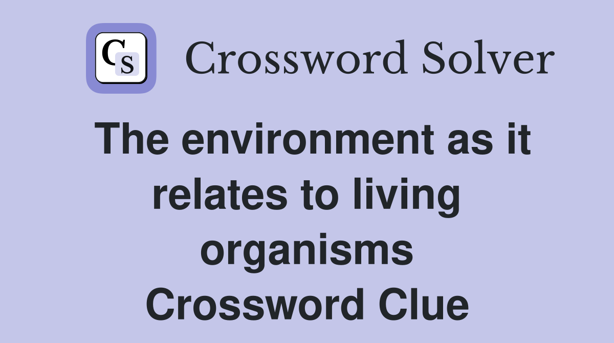 The environment as it relates to living organisms Crossword Clue