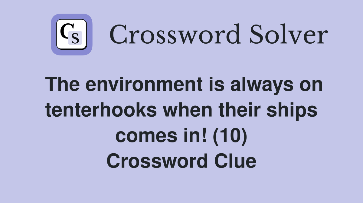 The environment is always on tenterhooks when their ships comes in! (10) Crossword Clue