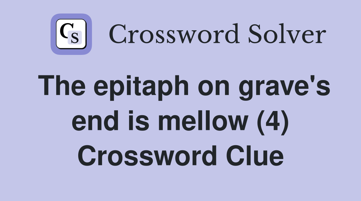 The epitaph on grave's end is mellow (4) Crossword Clue