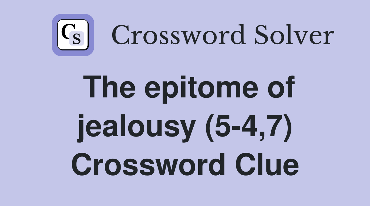 The epitome of jealousy (5-4,7) Crossword Clue