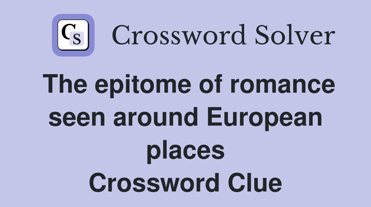 The epitome of romance seen around European places Crossword Clue