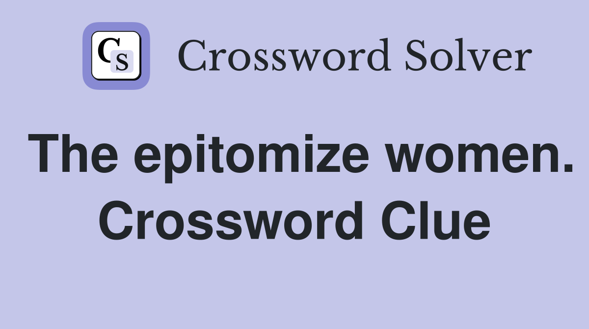 The epitomize women. Crossword Clue