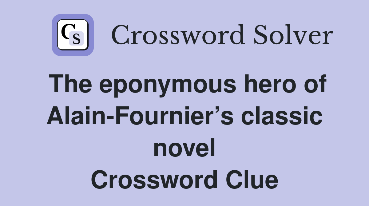 The eponymous hero of Alain-Fournier’s classic novel Crossword Clue