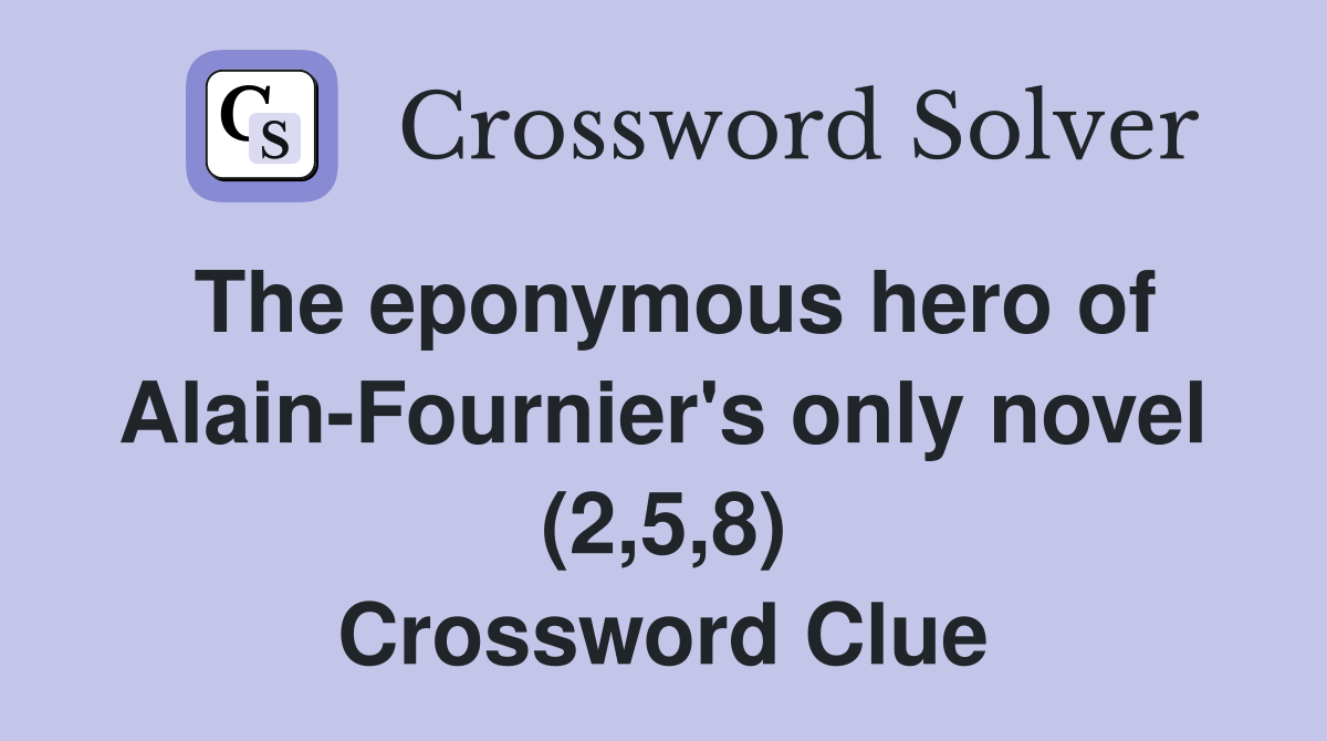 The eponymous hero of Alain-Fournier's only novel (2,5,8) Crossword Clue