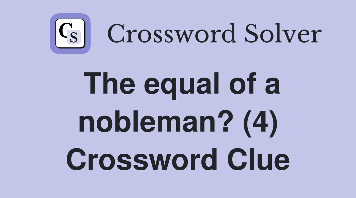 The equal of a nobleman? (4) Crossword Clue