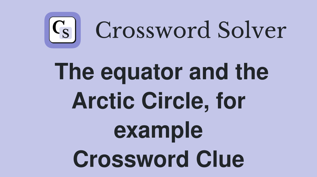 The equator and the Arctic Circle, for example Crossword Clue