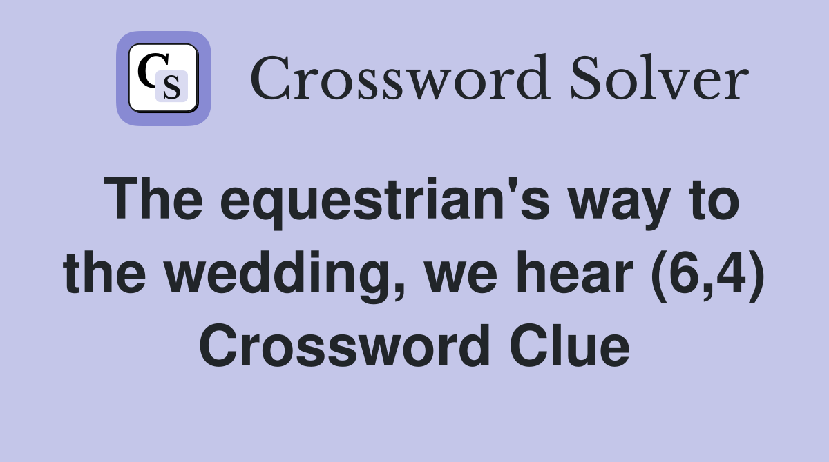The equestrian's way to the wedding, we hear (6,4) Crossword Clue