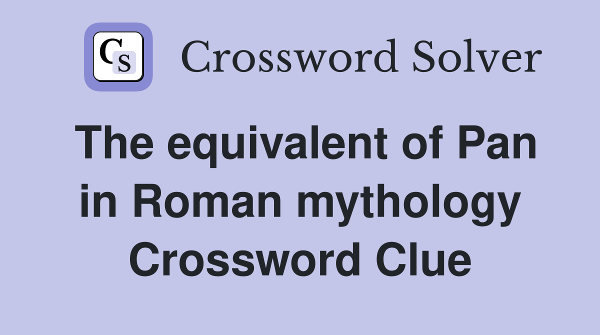 The equivalent of Pan in Roman mythology Crossword Clue