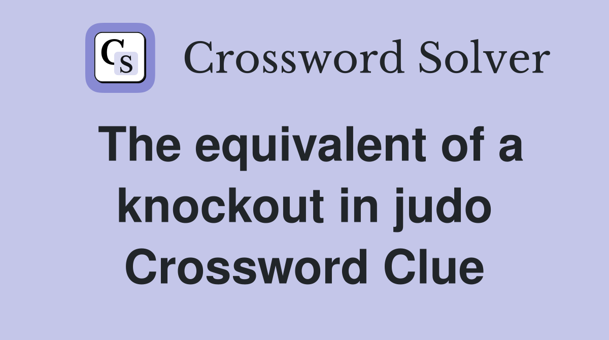 The equivalent of a knockout in judo Crossword Clue