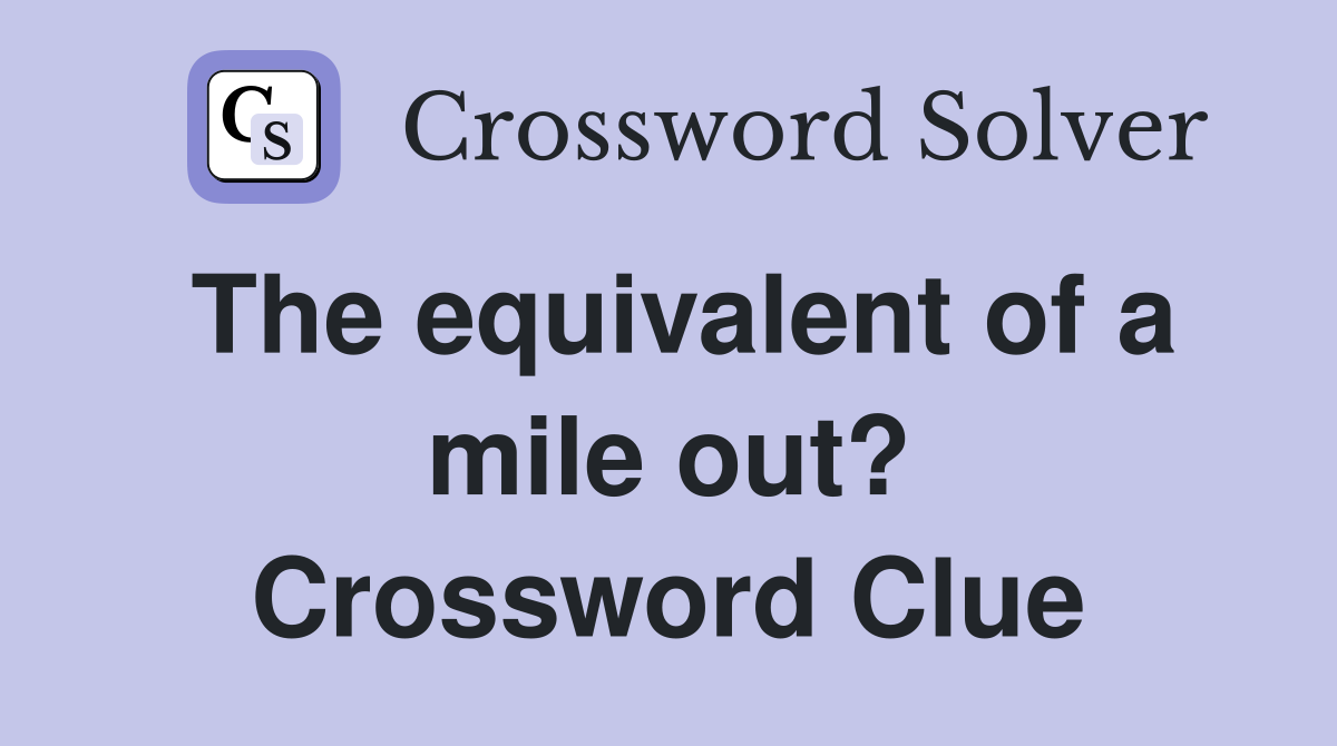 The equivalent of a mile out? Crossword Clue