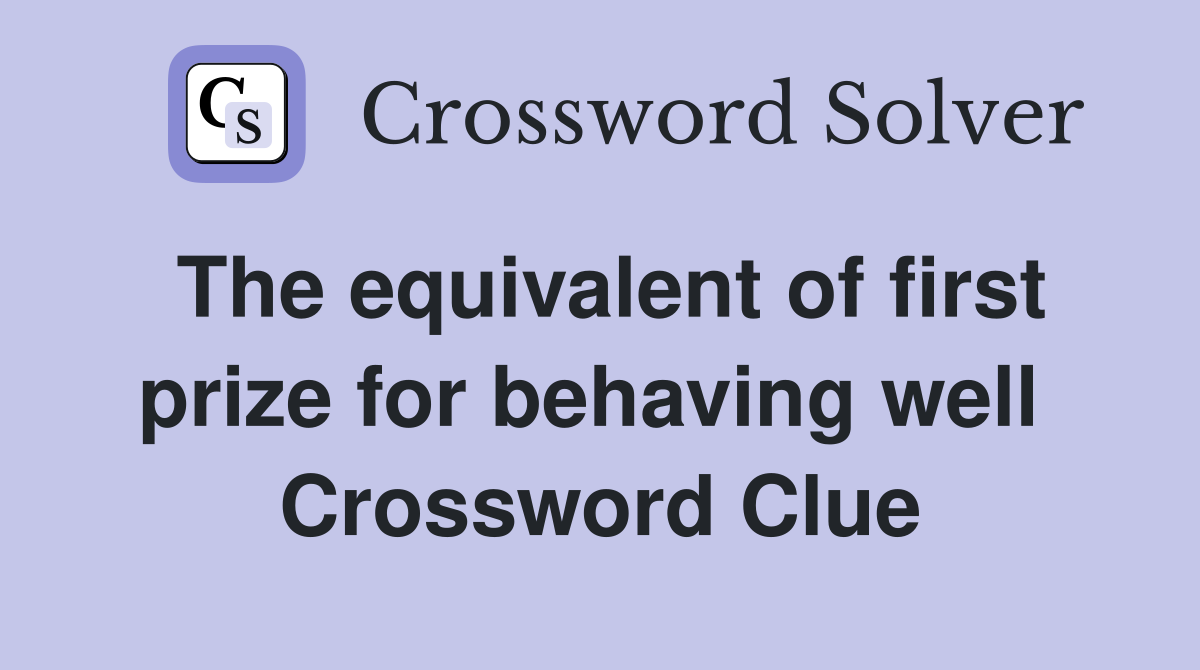 The equivalent of first prize for behaving well  Crossword Clue