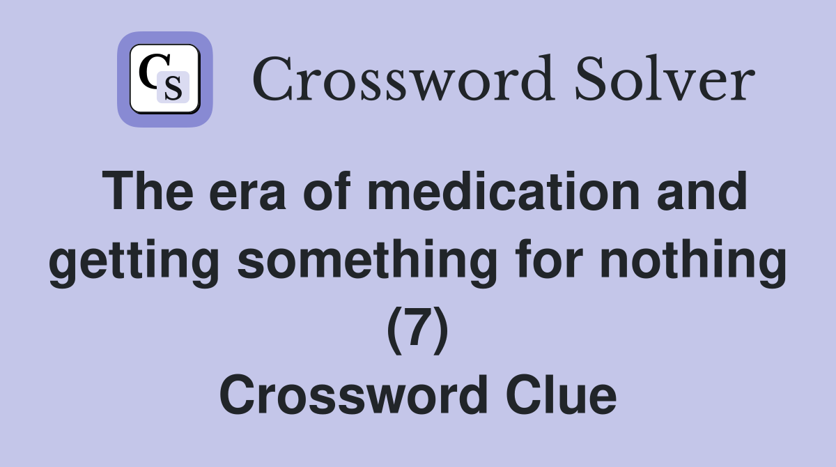 The era of medication and getting something for nothing (7) Crossword Clue
