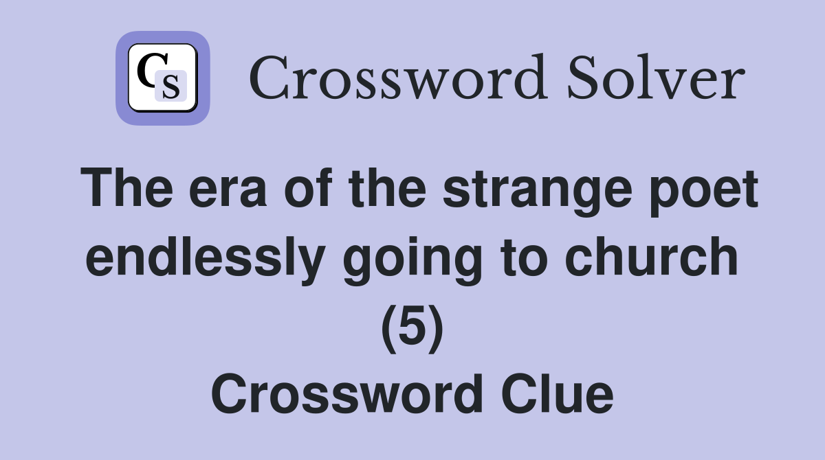 The era of the strange poet endlessly going to church (5) Crossword Clue