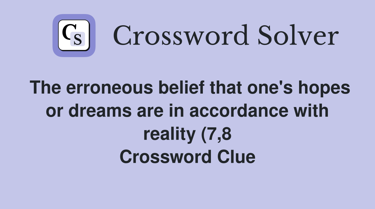 The erroneous belief that one #39 s hopes or dreams are in accordance with The erroneous belief that one #39 s hopes or dreams are in accordance with