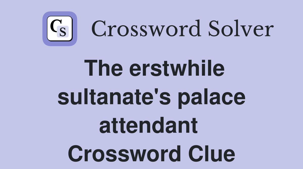 The erstwhile sultanate's palace attendant  Crossword Clue