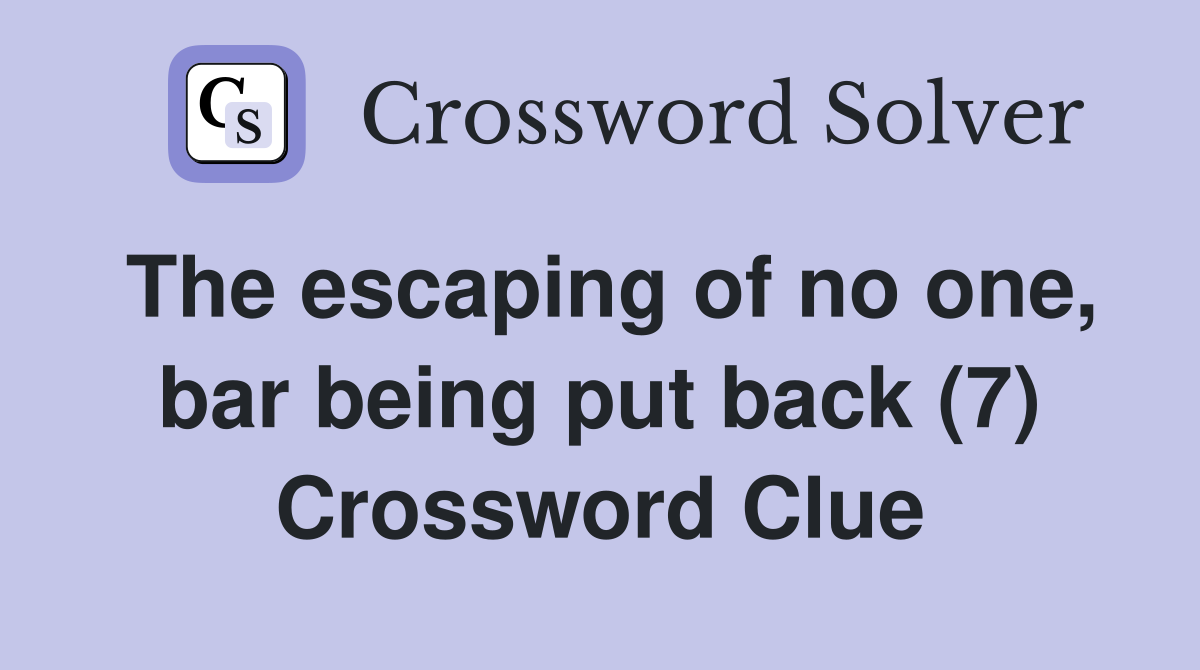 The escaping of no one, bar being put back (7) Crossword Clue