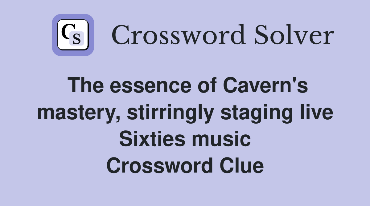 The essence of Cavern's mastery, stirringly staging live Sixties music Crossword Clue