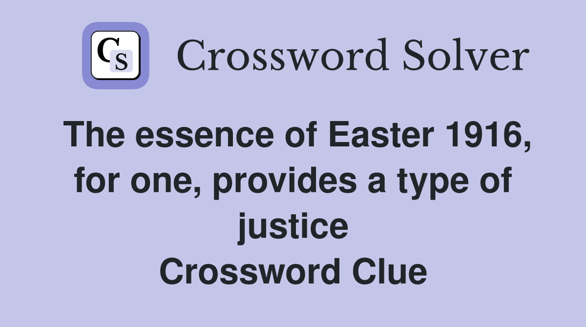 The essence of Easter 1916, for one, provides a type of justice Crossword Clue