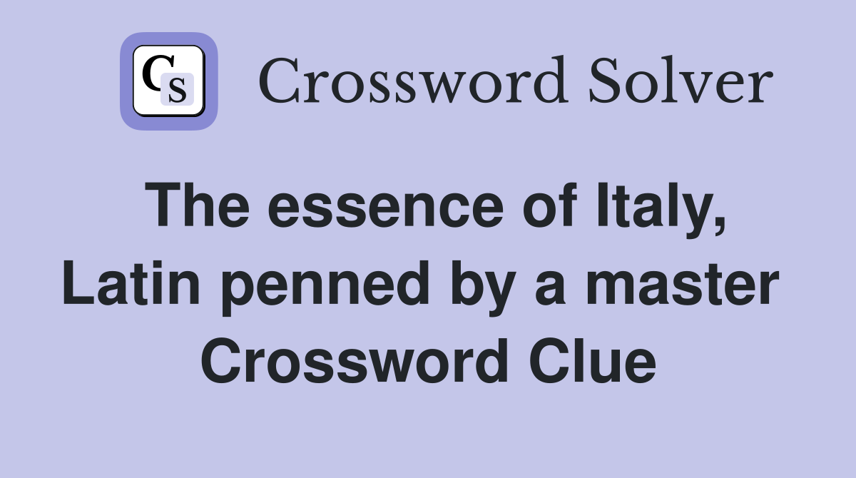 The essence of Italy, Latin penned by a master  Crossword Clue