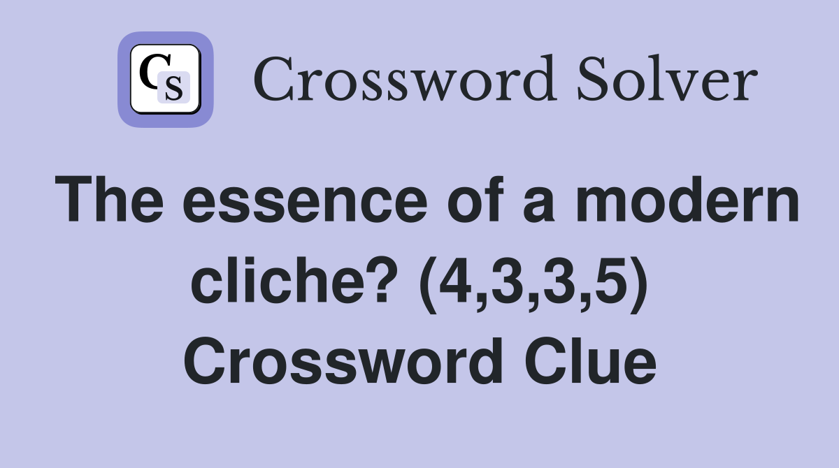 The essence of a modern cliche? (4,3,3,5) Crossword Clue