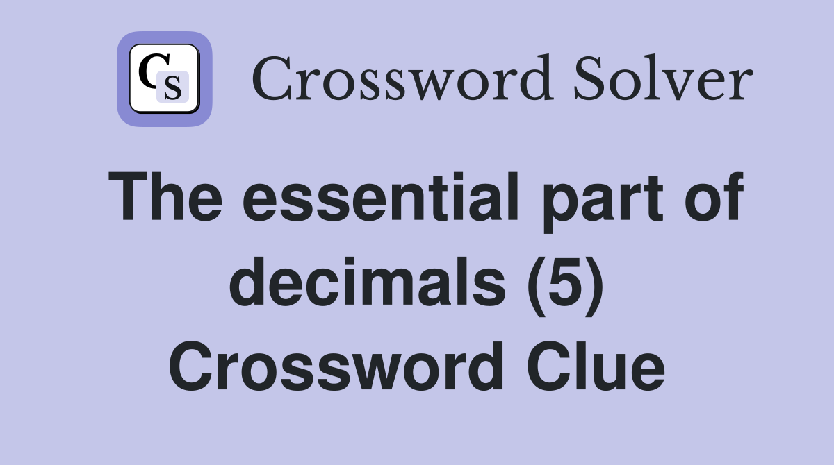 The essential part of decimals (5) Crossword Clue