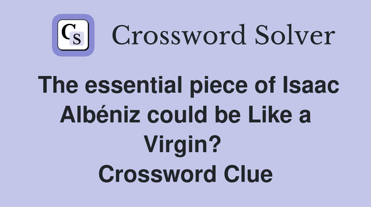 The essential piece of Isaac Albéniz could be Like a Virgin?  Crossword Clue