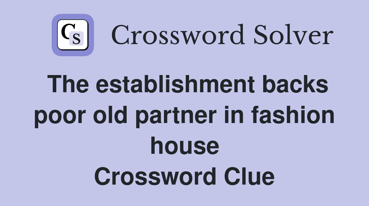 The establishment backs poor old partner in fashion house Crossword Clue