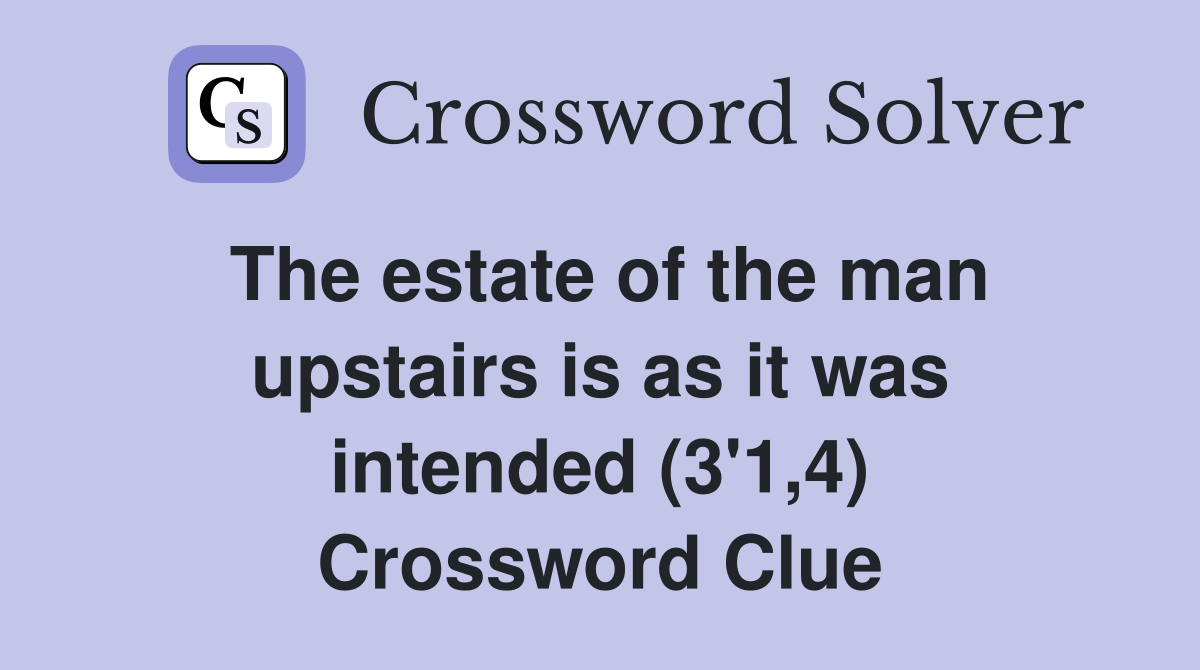 The estate of the man upstairs is as it was intended (3'1,4) Crossword Clue