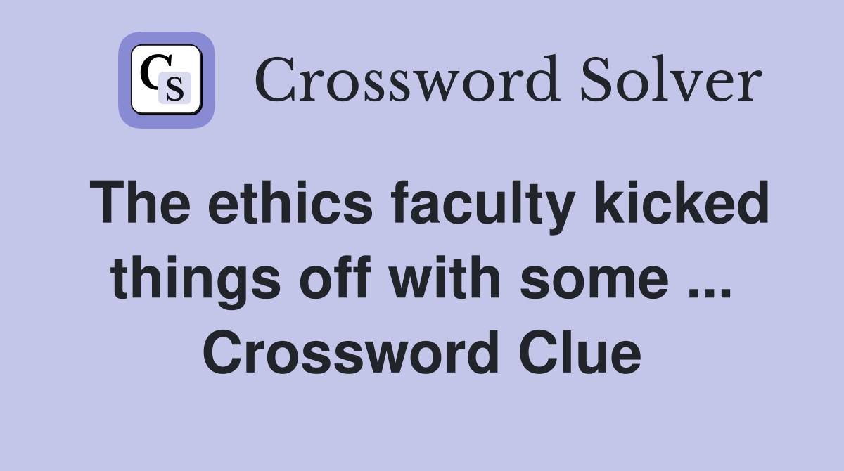The ethics faculty kicked things off with some ... Crossword Clue