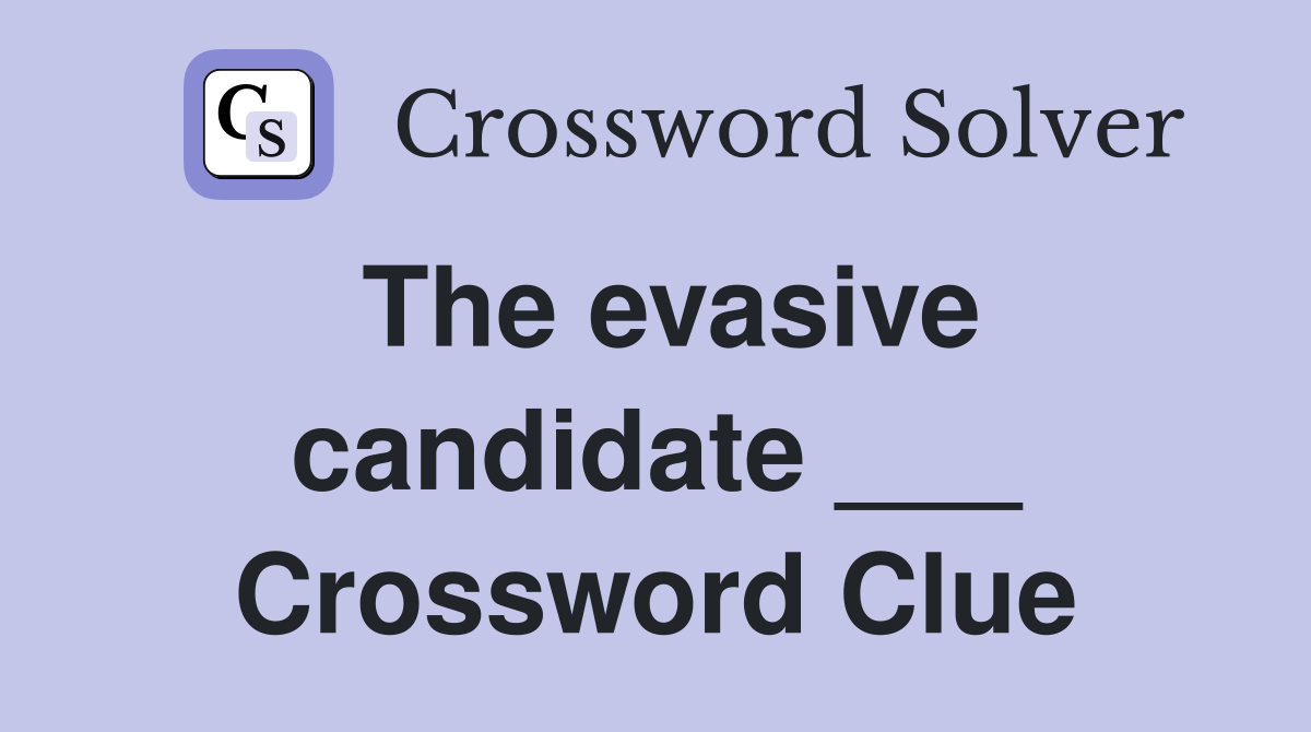 The evasive candidate ___ Crossword Clue