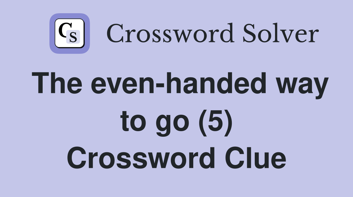 The even-handed way to go (5) Crossword Clue