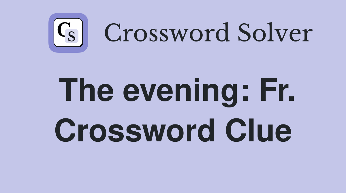 The evening: Fr. Crossword Clue