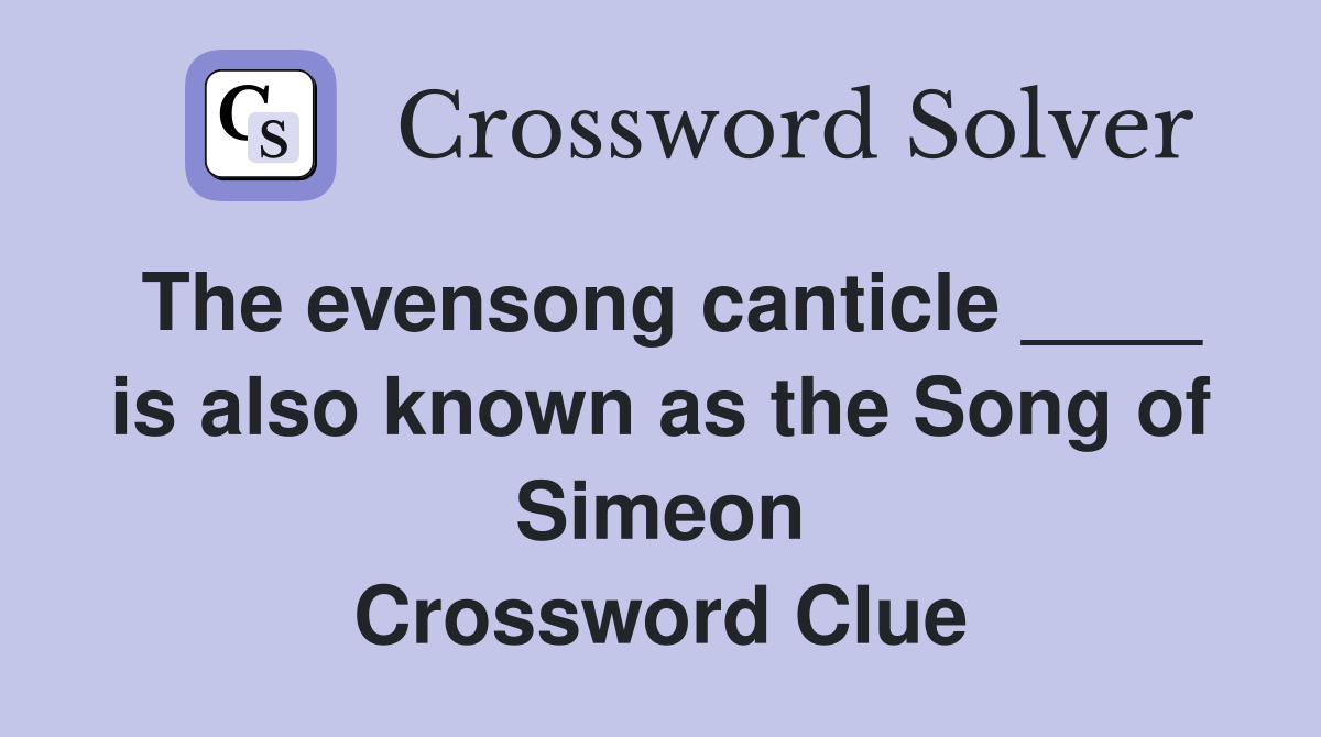 The evensong canticle ____ is also known as the Song of Simeon Crossword Clue