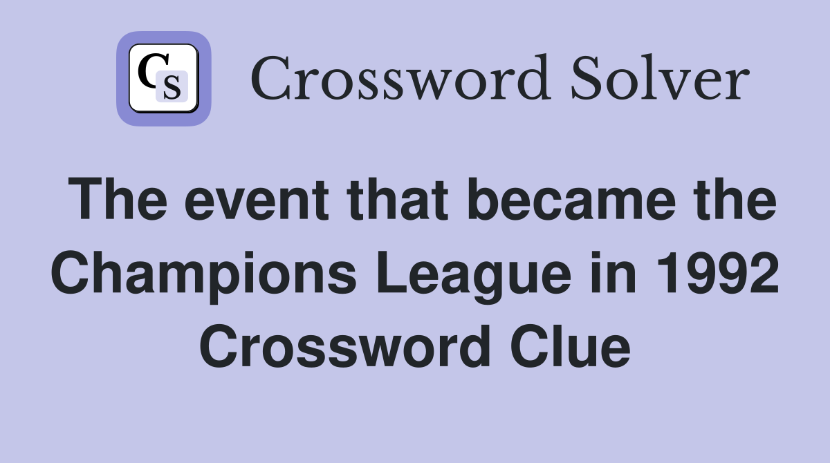 The event that became the Champions League in 1992 Crossword Clue