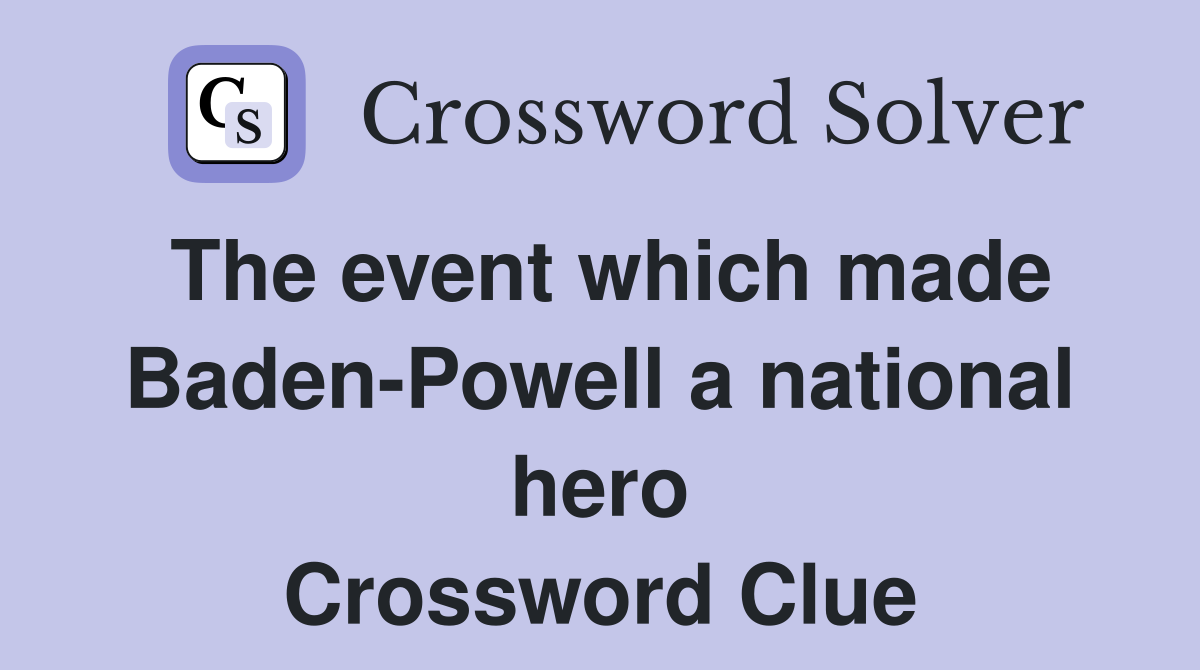 The event which made Baden-Powell a national hero Crossword Clue
