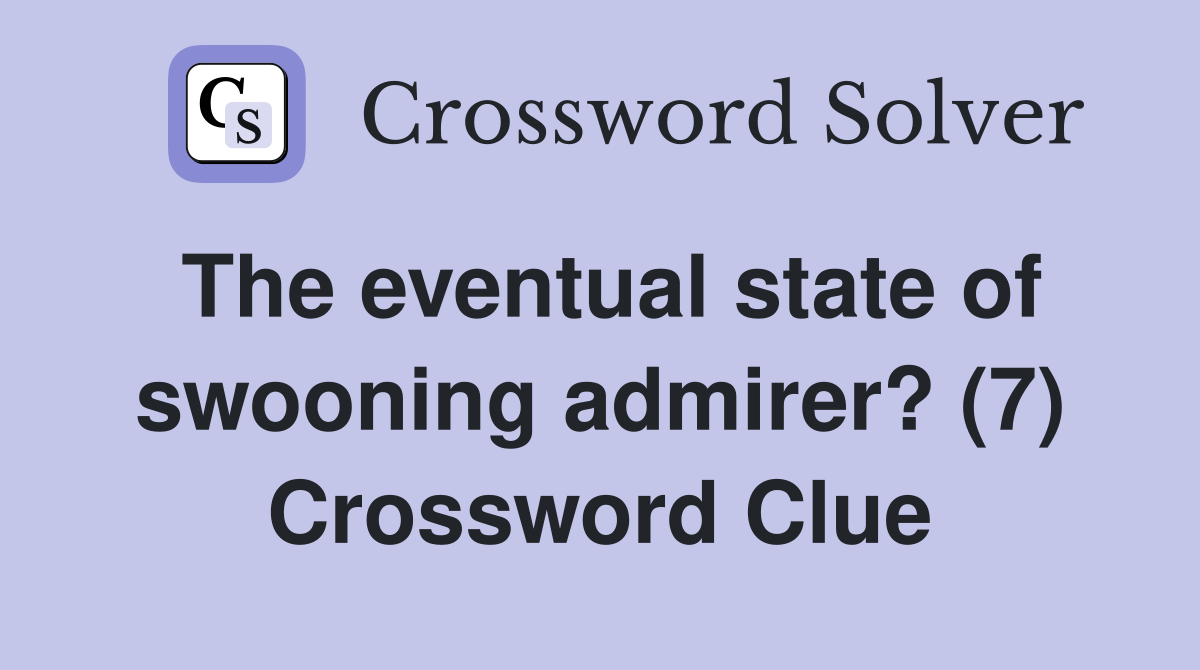 The eventual state of swooning admirer? (7) Crossword Clue