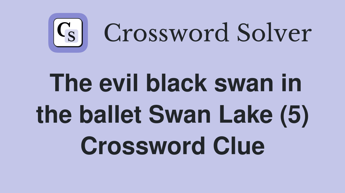The evil black swan in the ballet Swan Lake (5) Crossword Clue