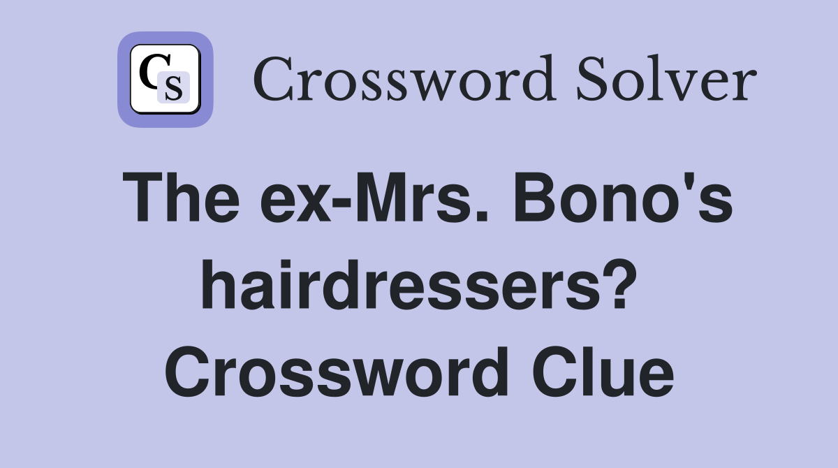 The ex-Mrs. Bono's hairdressers? Crossword Clue