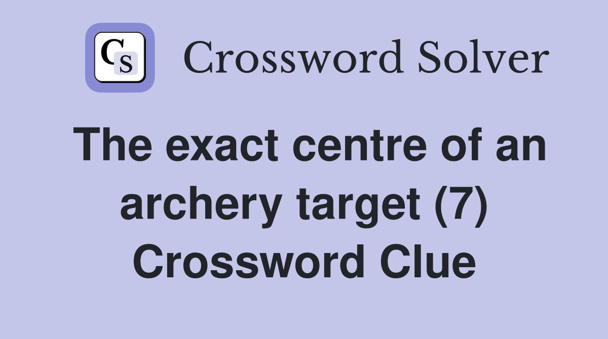 The exact centre of an archery target (7) Crossword Clue