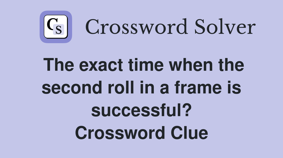 The exact time when the second roll in a frame is successful? Crossword Clue