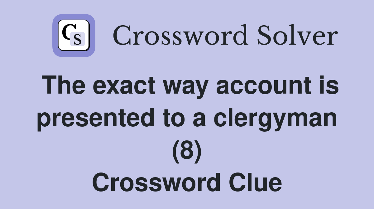 The exact way account is presented to a clergyman (8) Crossword Clue