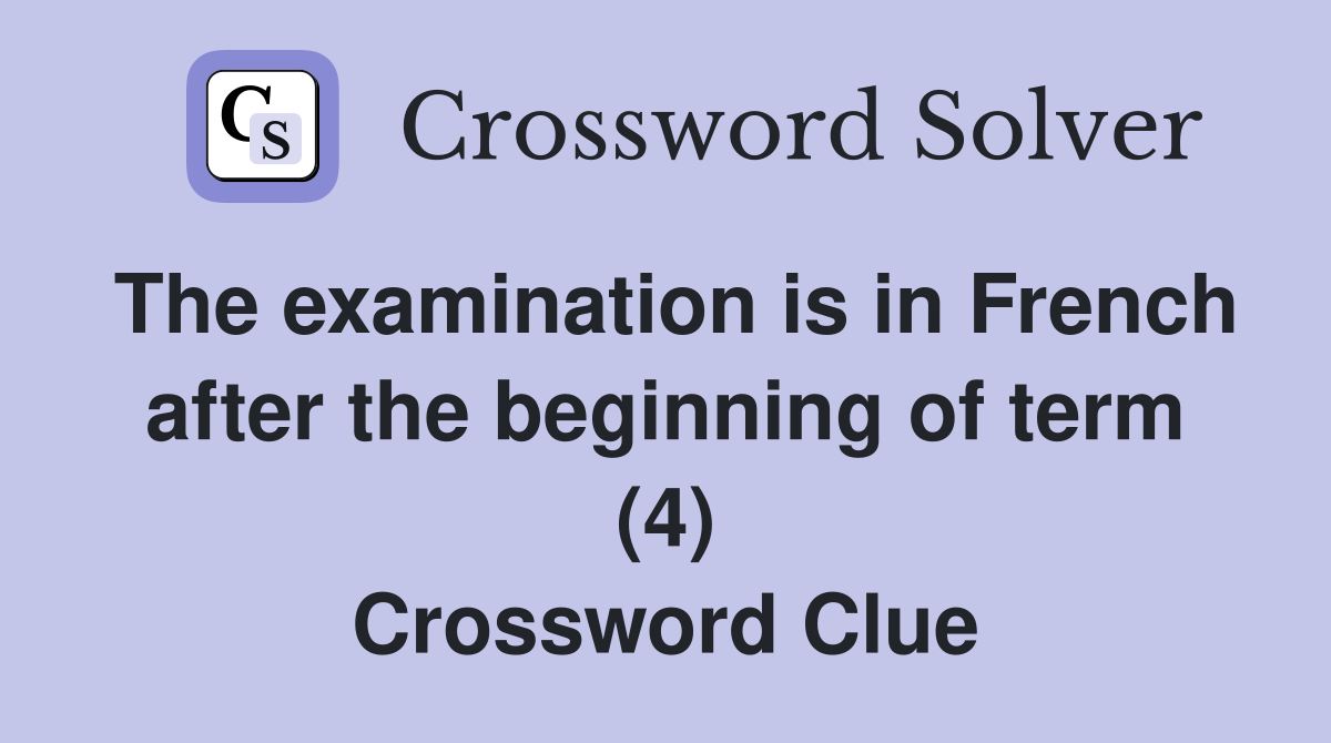 The examination is in French after the beginning of term (4) Crossword Clue