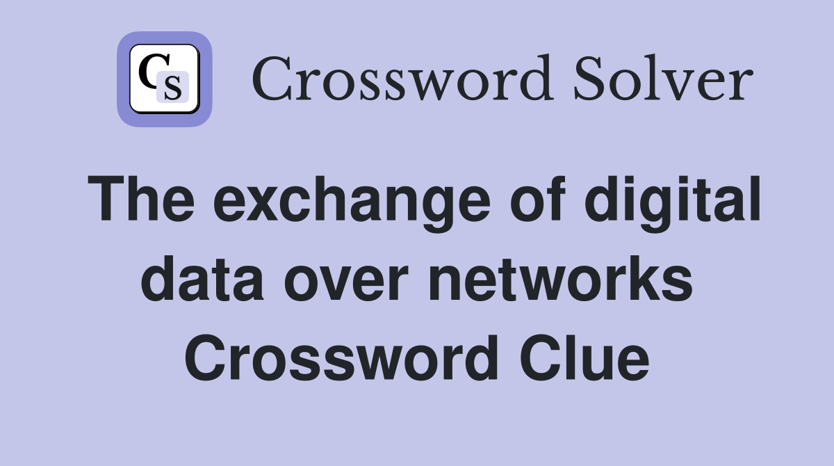 The exchange of digital data over networks Crossword Clue