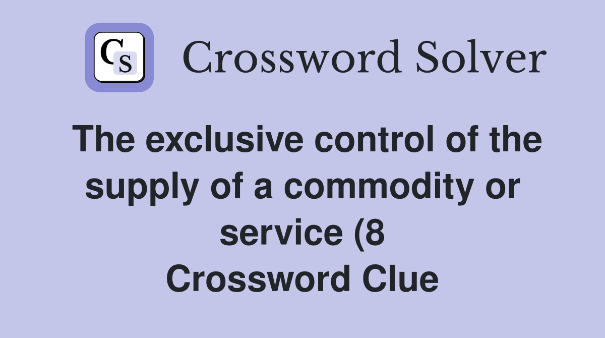 The exclusive control of the supply of a commodity or service (8 The exclusive control of the supply of a commodity or service (8