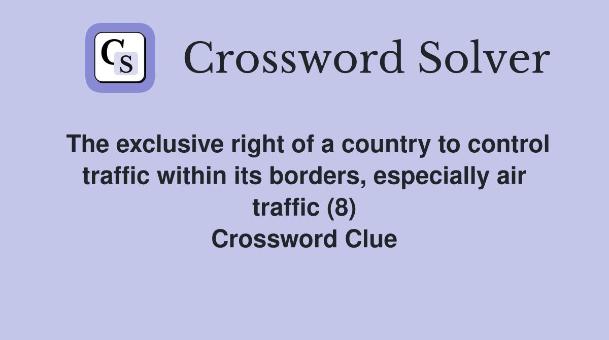 The exclusive right of a country to control traffic within its borders, especially air traffic (8) Crossword Clue