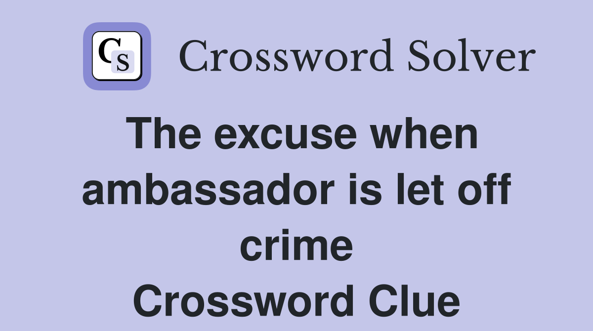 The excuse when ambassador is let off crime Crossword Clue