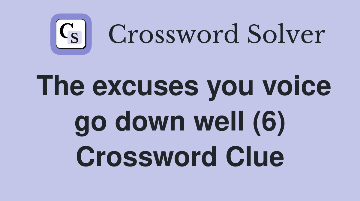 The excuses you voice go down well (6) Crossword Clue