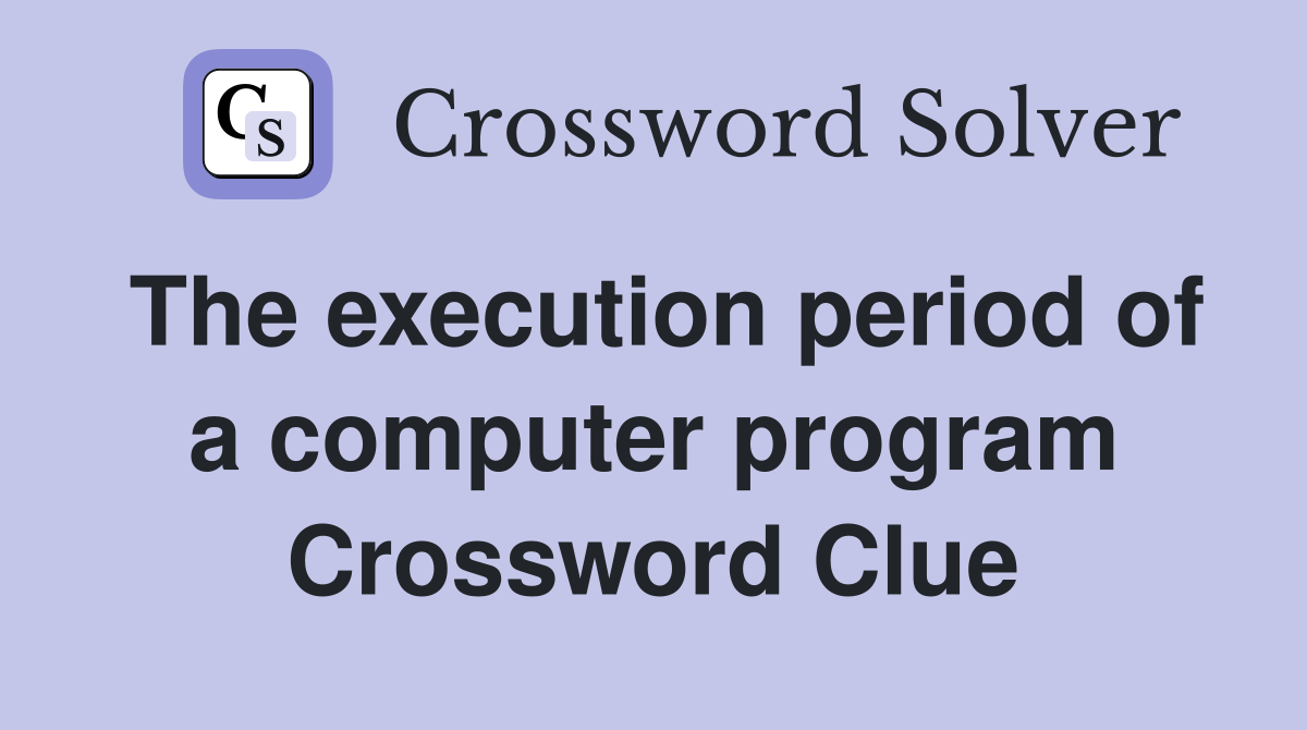 The execution period of a computer program Crossword Clue