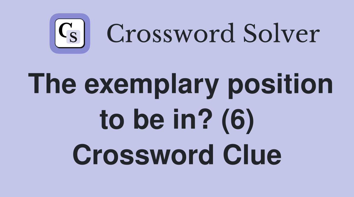 The exemplary position to be in? (6) Crossword Clue